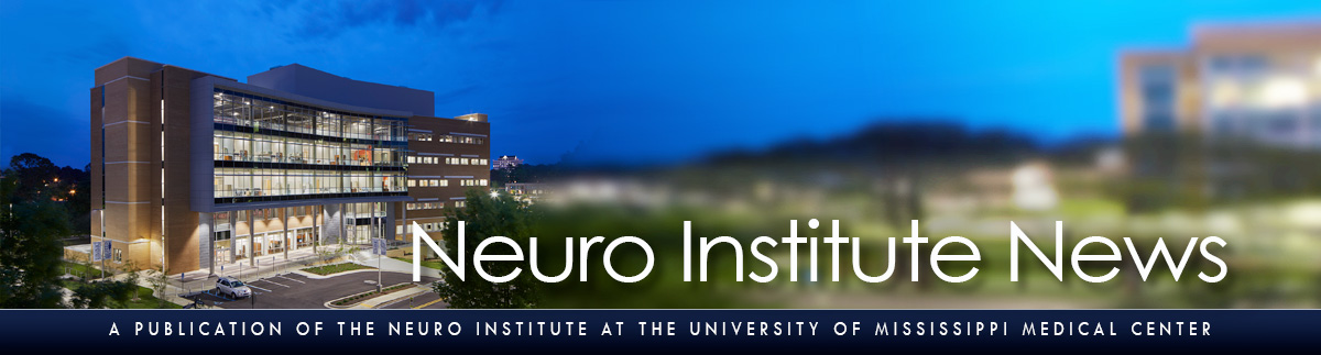 Neuro News - A publication of the Neuro Institute at the University of Mississippi Medical Center